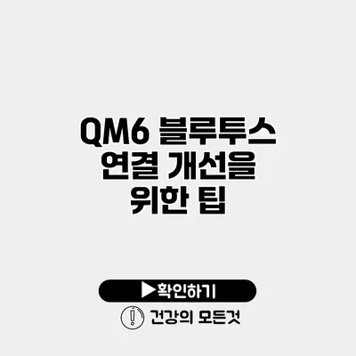 QM6 블루투스 연결 개선을 위한 팁