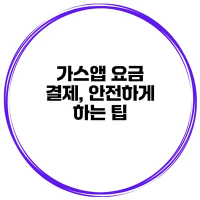가스앱 요금 결제, 안전하게 하는 팁