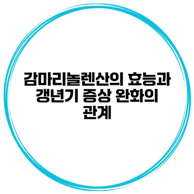 감마리놀렌산의 효능과 갱년기 증상 완화의 관계