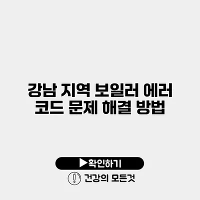 강남 지역 보일러 에러 코드 문제 해결 방법