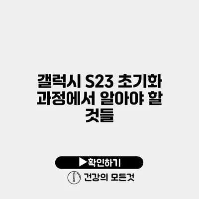 갤럭시 S23 초기화 과정에서 알아야 할 것들