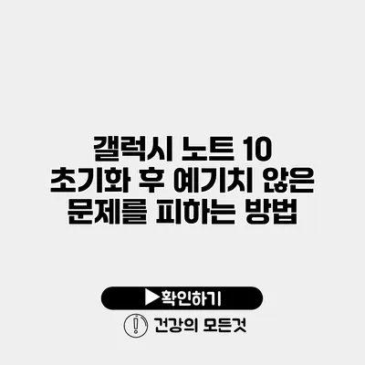 갤럭시 노트 10 초기화 후 예기치 않은 문제를 피하는 방법