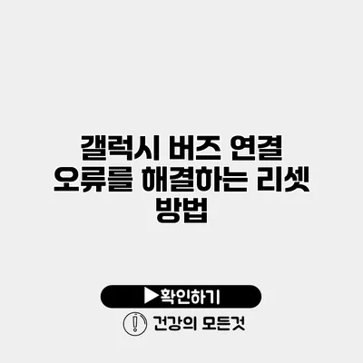 갤럭시 버즈 연결 오류를 해결하는 리셋 방법
