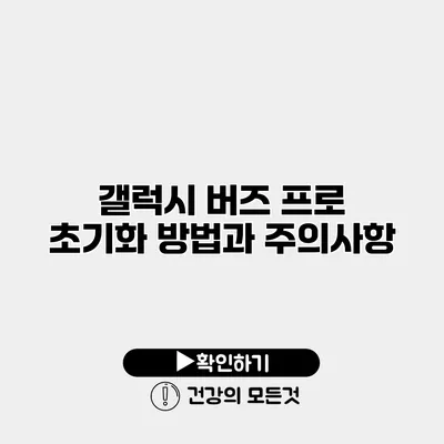 갤럭시 버즈 프로 초기화 방법과 주의사항