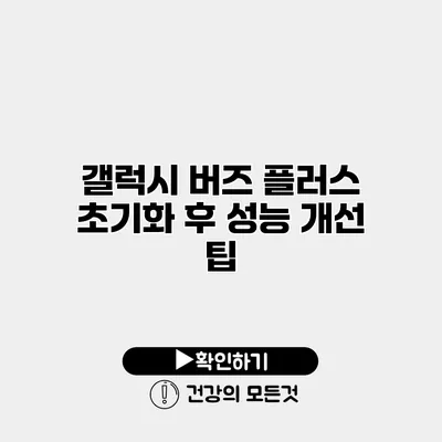 갤럭시 버즈 플러스 초기화 후 성능 개선 팁