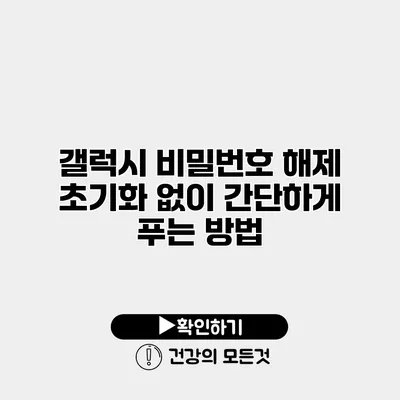 갤럭시 비밀번호 해제 초기화 없이 간단하게 푸는 방법