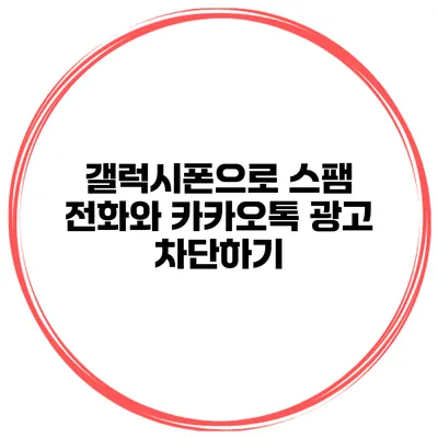 갤럭시폰으로 스팸 전화와 카카오톡 광고 차단하기