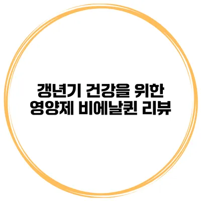갱년기 건강을 위한 영양제: 비에날퀸 리뷰
