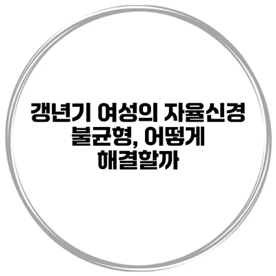 갱년기 여성의 자율신경 불균형, 어떻게 해결할까?