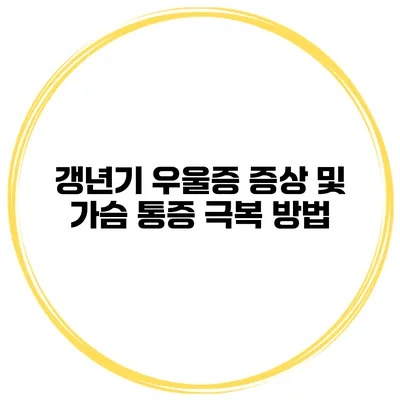 갱년기 우울증 증상 및 가슴 통증 극복 방법