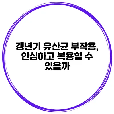 갱년기 유산균 부작용, 안심하고 복용할 수 있을까?