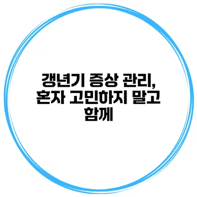 갱년기 증상 관리, 혼자 고민하지 말고 함께