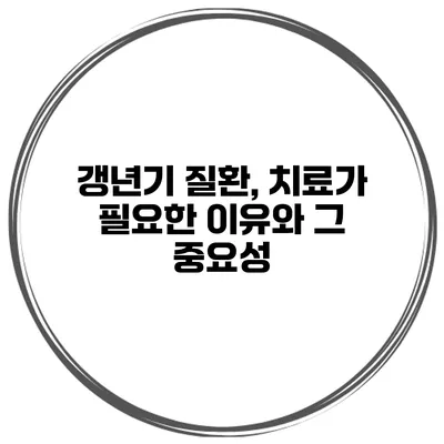 갱년기 질환, 치료가 필요한 이유와 그 중요성