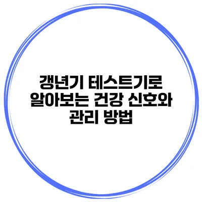 갱년기 테스트기로 알아보는 건강 신호와 관리 방법