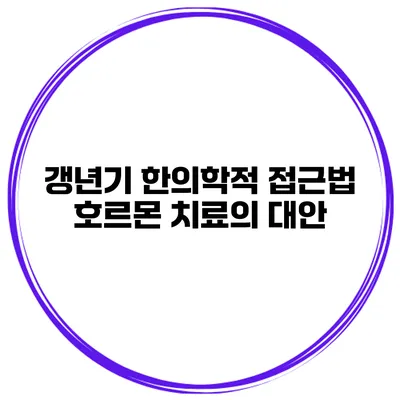 갱년기 한의학적 접근법 호르몬 치료의 대안
