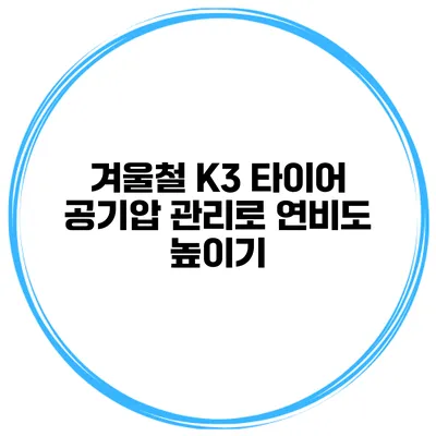 겨울철 K3 타이어 공기압 관리로 연비도 높이기