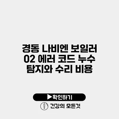 경동 나비엔 보일러 02 에러 코드 누수 탐지와 수리 비용