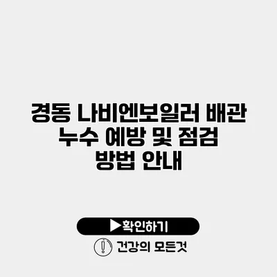 경동 나비엔보일러 배관 누수 예방 및 점검 방법 안내