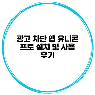 광고 차단 앱 유니콘 프로 설치 및 사용 후기