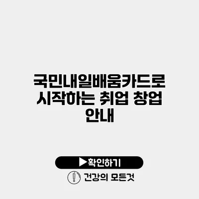 국민내일배움카드로 시작하는 취업 창업 안내
