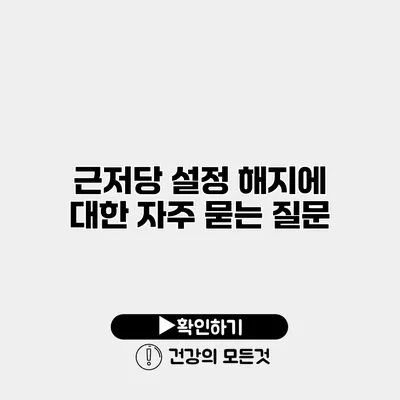 근저당 설정 해지에 대한 자주 묻는 질문