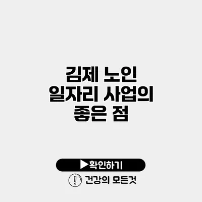 김제 노인 일자리 사업의 좋은 점