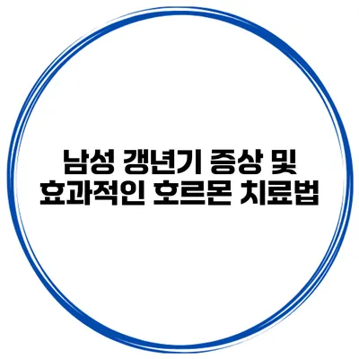 남성 갱년기 증상 및 효과적인 호르몬 치료법