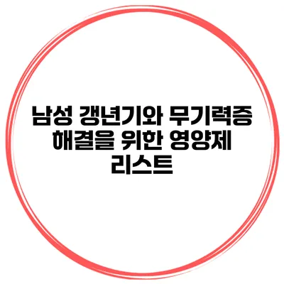 남성 갱년기와 무기력증 해결을 위한 영양제 리스트