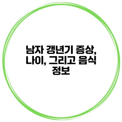 남자 갱년기 증상, 나이, 그리고 음식 정보