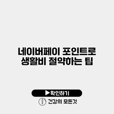 네이버페이 포인트로 생활비 절약하는 팁