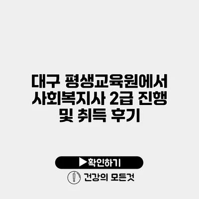 대구 평생교육원에서 사회복지사 2급 진행 및 취득 후기