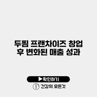 두찜 프랜차이즈 창업 후 변화된 매출 성과