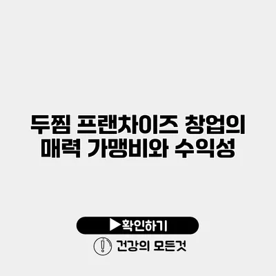 두찜 프랜차이즈 창업의 매력 가맹비와 수익성