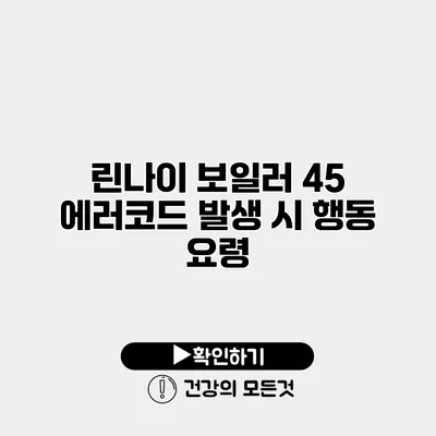 린나이 보일러 45 에러코드 발생 시 행동 요령