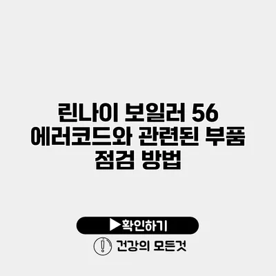 린나이 보일러 56 에러코드와 관련된 부품 점검 방법