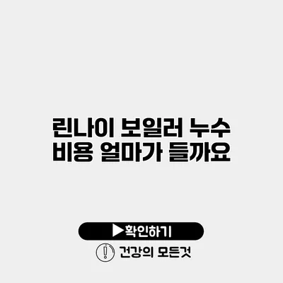 린나이 보일러 누수 비용 얼마가 들까요?