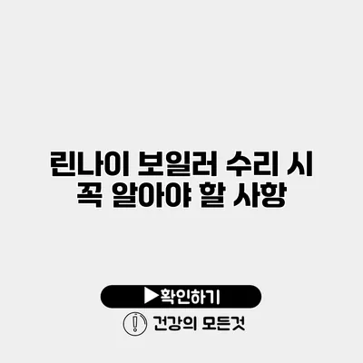 린나이 보일러 수리 시 꼭 알아야 할 사항