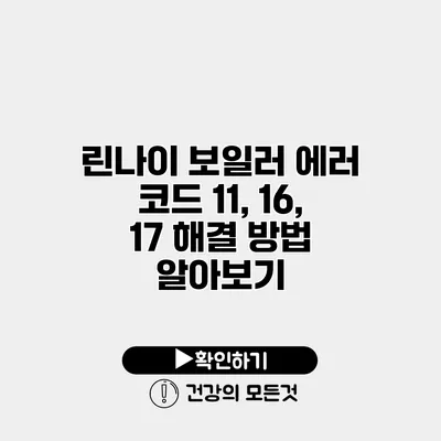 린나이 보일러 에러 코드 11, 16, 17 해결 방법 알아보기