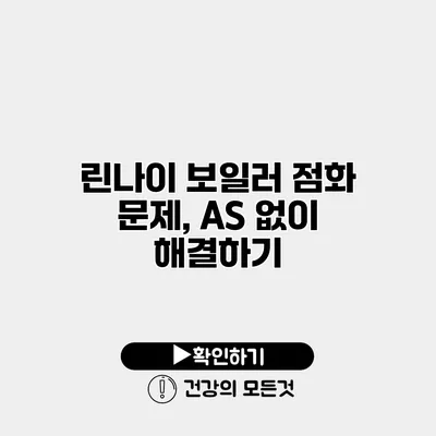 린나이 보일러 점화 문제, A/S 없이 해결하기