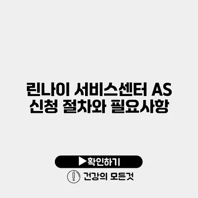 린나이 서비스센터 AS 신청 절차와 필요사항