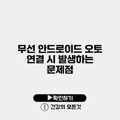무선 안드로이드 오토 연결 시 발생하는 문제점