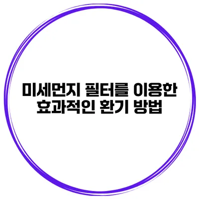 미세먼지 필터를 이용한 효과적인 환기 방법