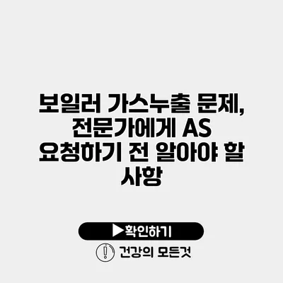 보일러 가스누출 문제, 전문가에게 A/S 요청하기 전 알아야 할 사항