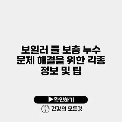 보일러 물 보충 누수 문제 해결을 위한 각종 정보 및 팁