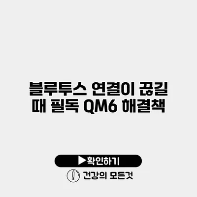 블루투스 연결이 끊길 때 필독 QM6 해결책