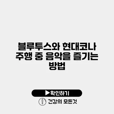 블루투스와 현대코나 주행 중 음악을 즐기는 방법