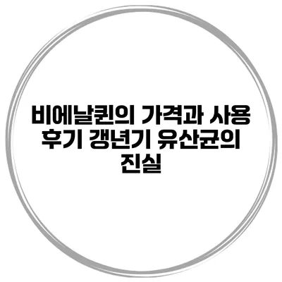 비에날퀸의 가격과 사용 후기 갱년기 유산균의 진실