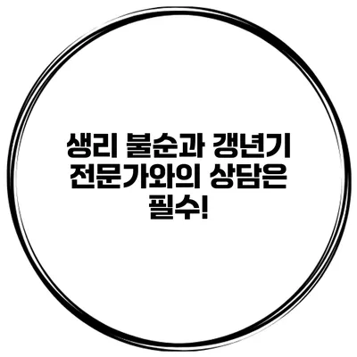 생리 불순과 갱년기: 전문가와의 상담은 필수!