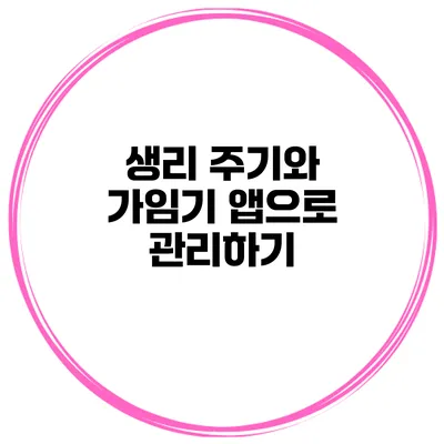 생리 주기와 가임기 앱으로 관리하기