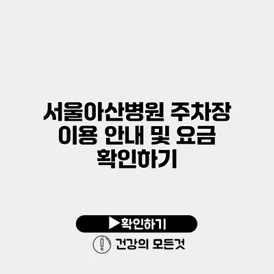서울아산병원 주차장 이용 안내 및 요금 확인하기